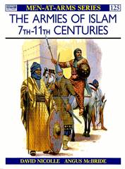 The Armies of Islam : 7th-11th Centuries (Men at Arms, 125)